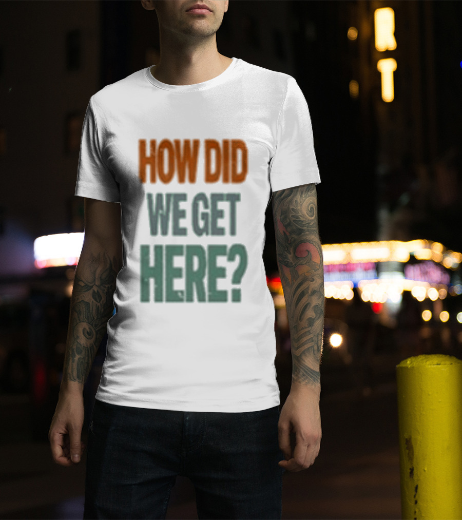 How Did We Get Here Louis Tomlinson T-Shirt