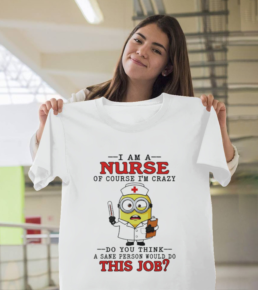 Minion Nurse Of Course I'm Crazy Job T-Shirt