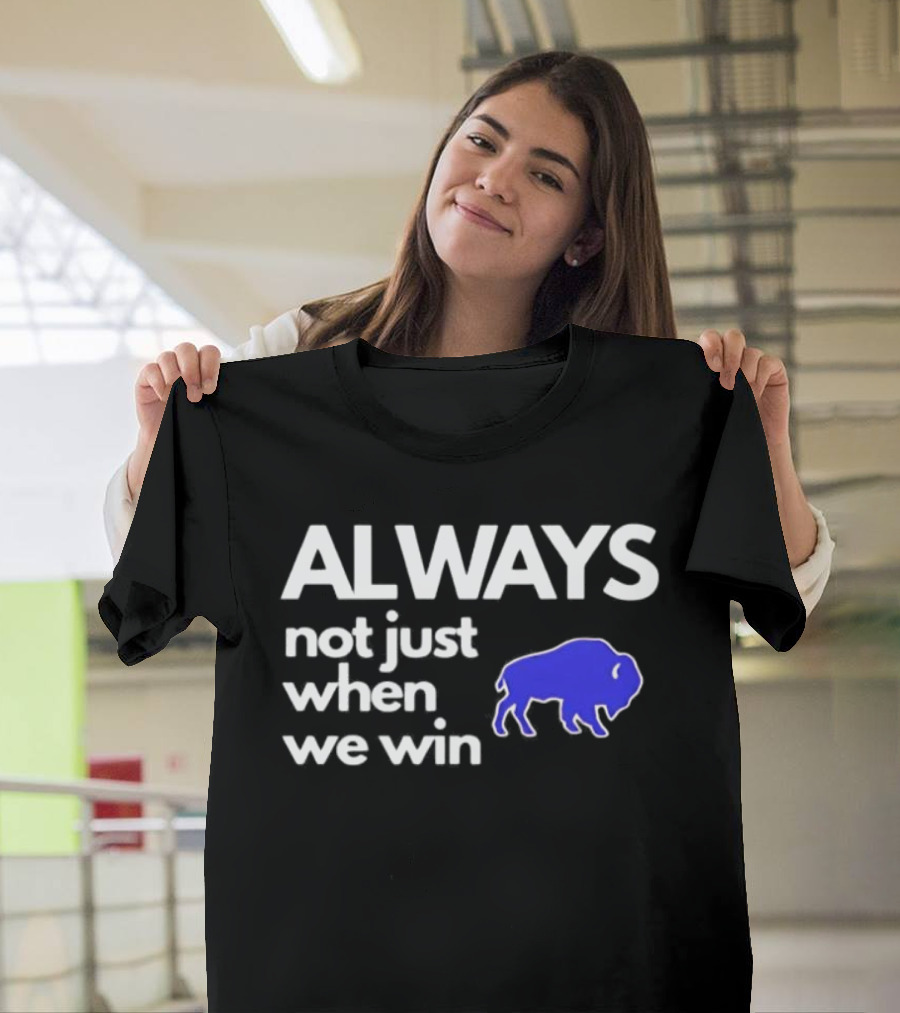 Buffalo Bills Always Not Just When We Win Blue Buffalo T-Shirt