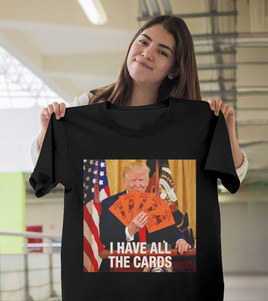 Donald Trump Chance Bankruptcy I Have All The Cards T-Shirt
