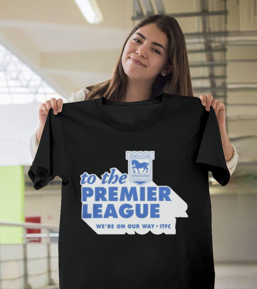 Ipswich Town Football Club To The Premier League We're On Our Way ITFC T-Shirt