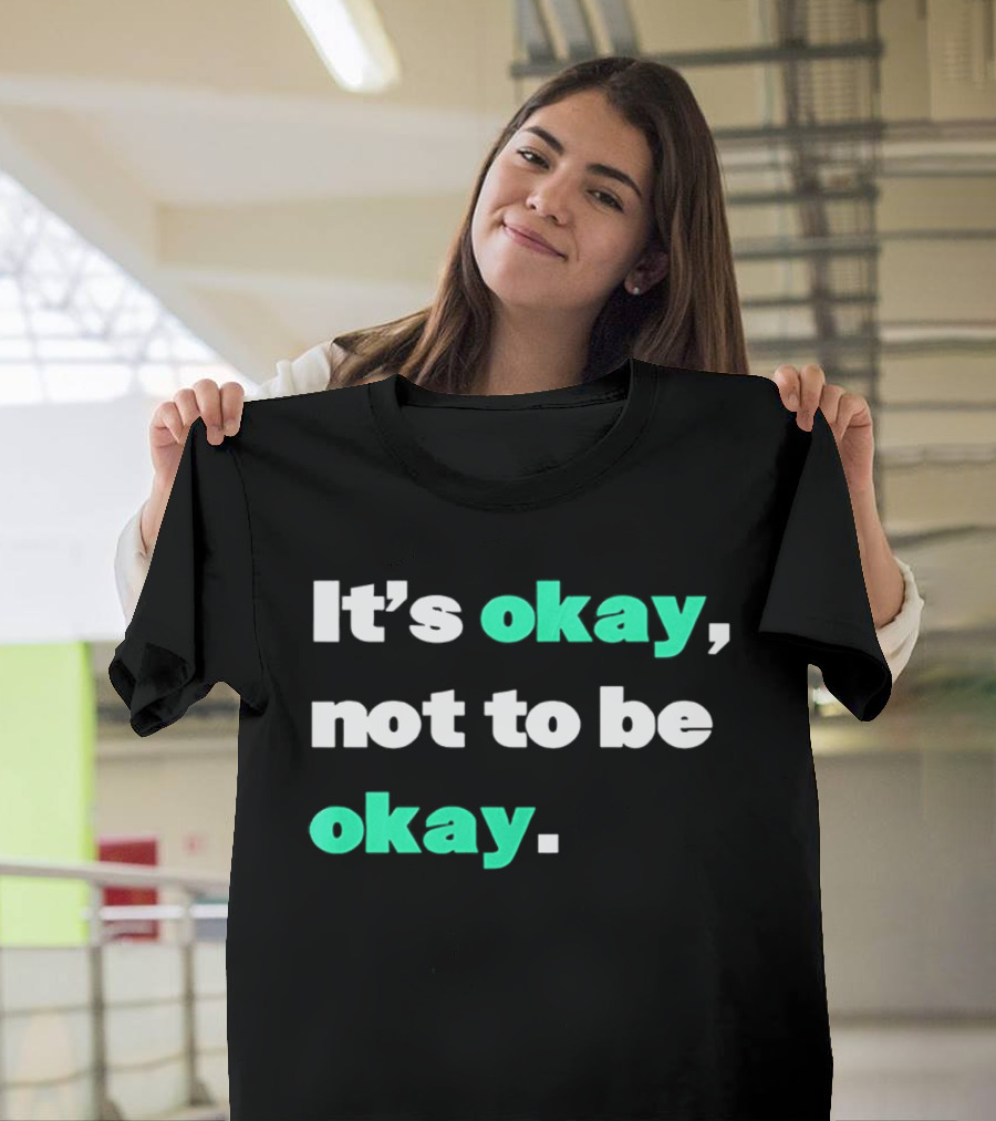 It's Okay Not To Be Okay Positive Mental Health Awareness T-Shirt