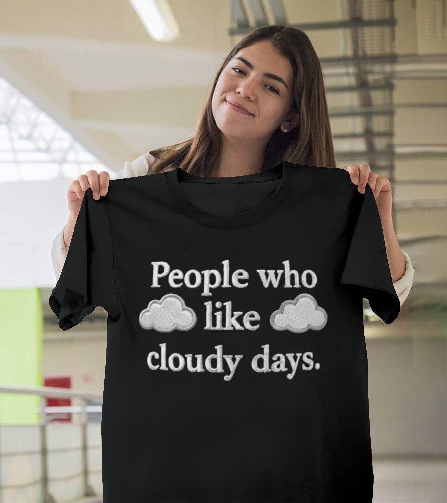People Who Like Cloudy Days Hat Embroidered Clouds T-Shirt