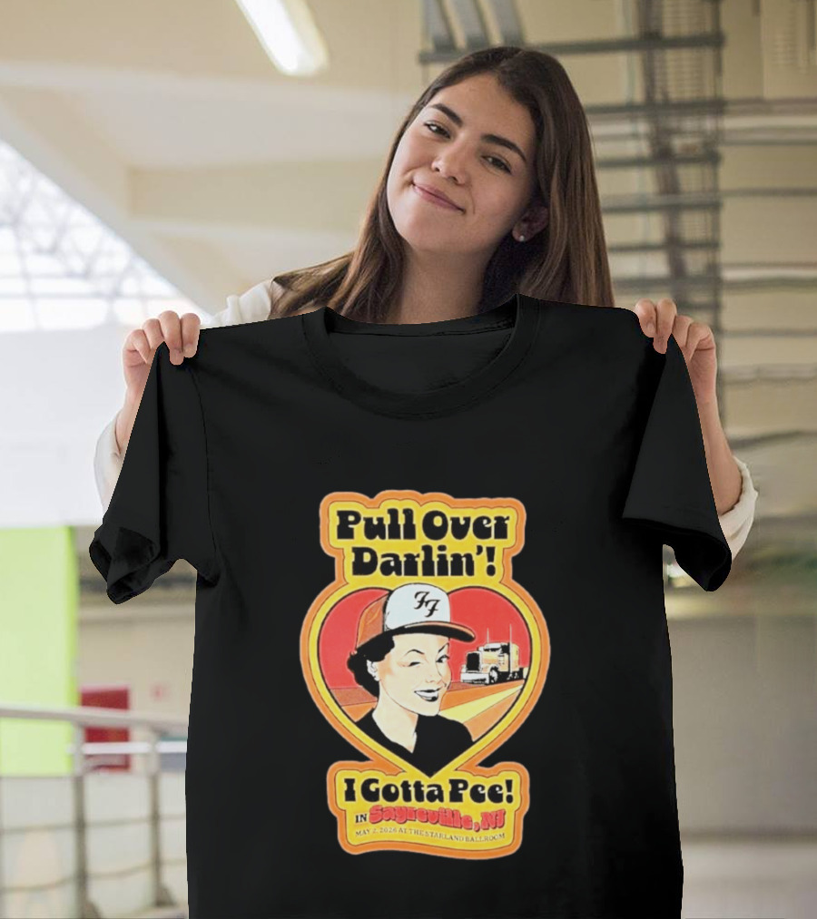 Pull Over Darlin I Gotta Pee Sayreville NJ May 2 2026 Starland Ballroom T-Shirt