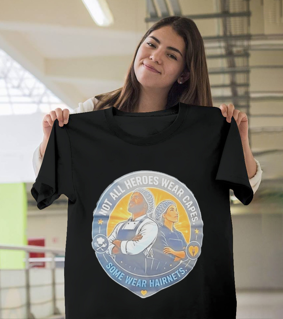 Not All Heroes Wear Capes Some Wear Hairnets Inspiring Chef And Food Service T-Shirt