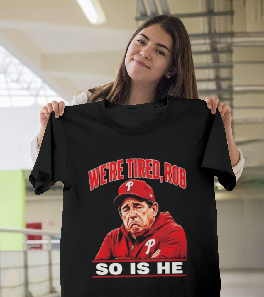 Phillies We're Tired Rob So Is He T-Shirt