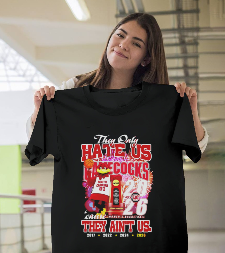 They Only Hate Us Gamecocks Cause They Ain't Us 2026 National Champions South Carolina Women's Basketball 4 Time T-Shirt