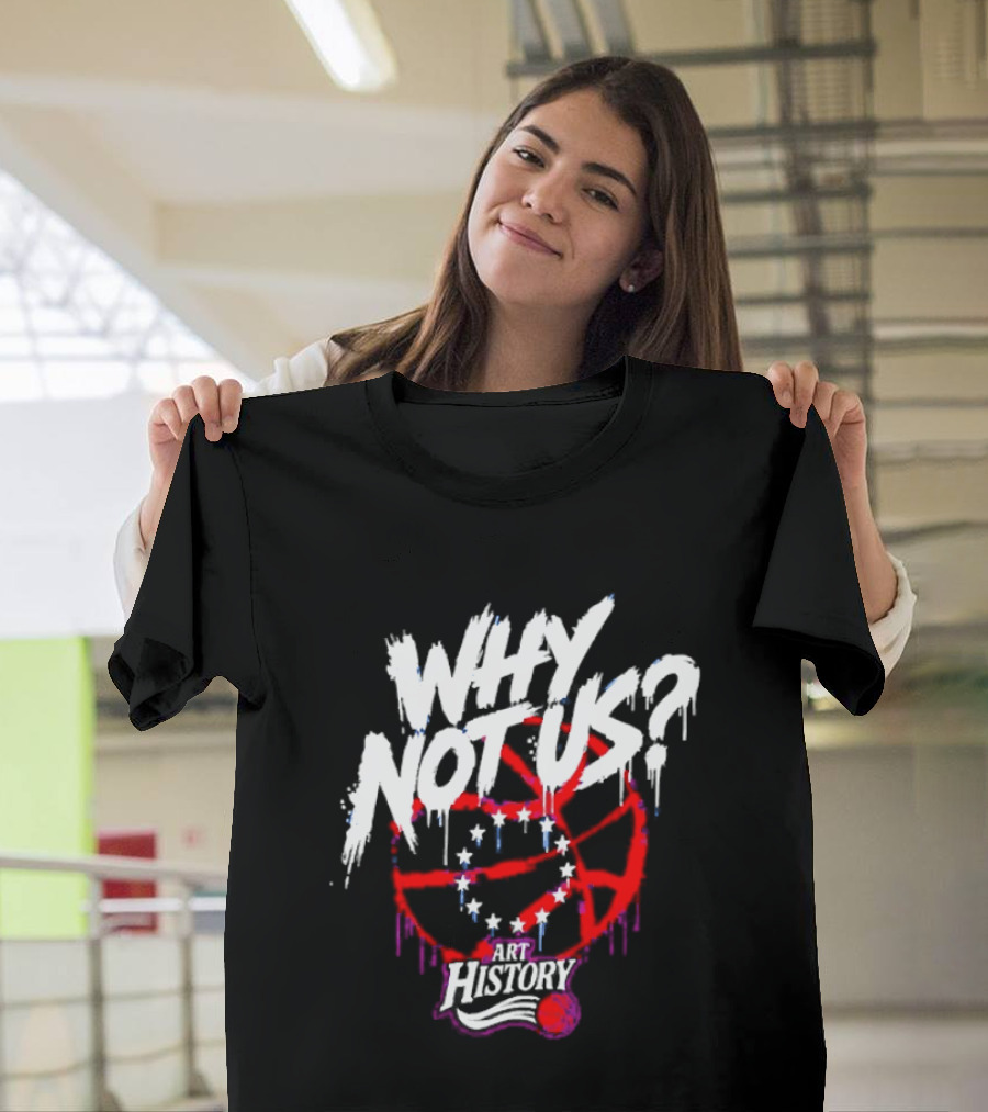 Why Not Us Philadelphia 76ers NBA History Dripping Basketball T-Shirt