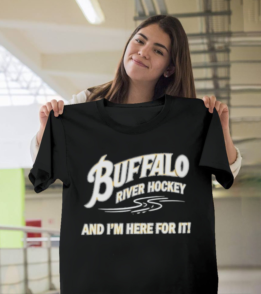 Buffalo River Hockey And I'm Here For It T-Shirt