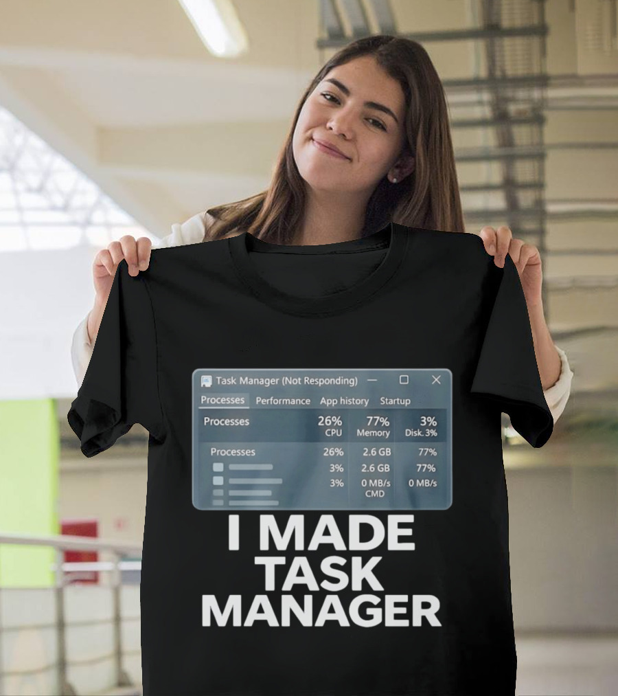 Task Manager Not Responding I Made Task Manager Processes Performance App History Startup T-Shirt