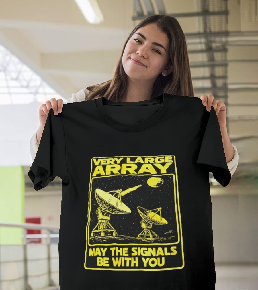 Very Large Array May The Signals Be With You Star Wars Signals T-Shirt