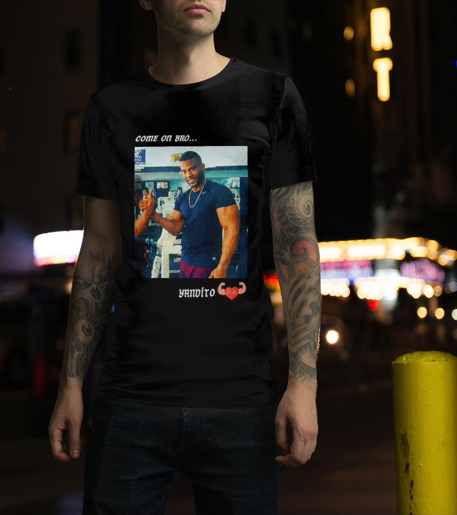 Come On Bro Yandy Díaz Yandalorito Gym Motivation T-Shirt