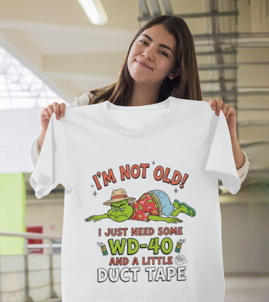 I'm Not Old I Just Need Some WD 40 And A Little Duct Tape Grinch Humor T-Shirt
