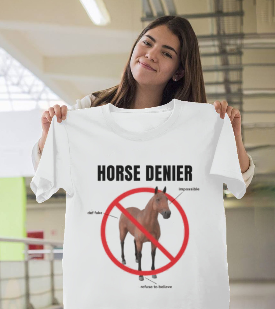 Horse Denier Impossible Def Fake Refuse To Believe T-Shirt