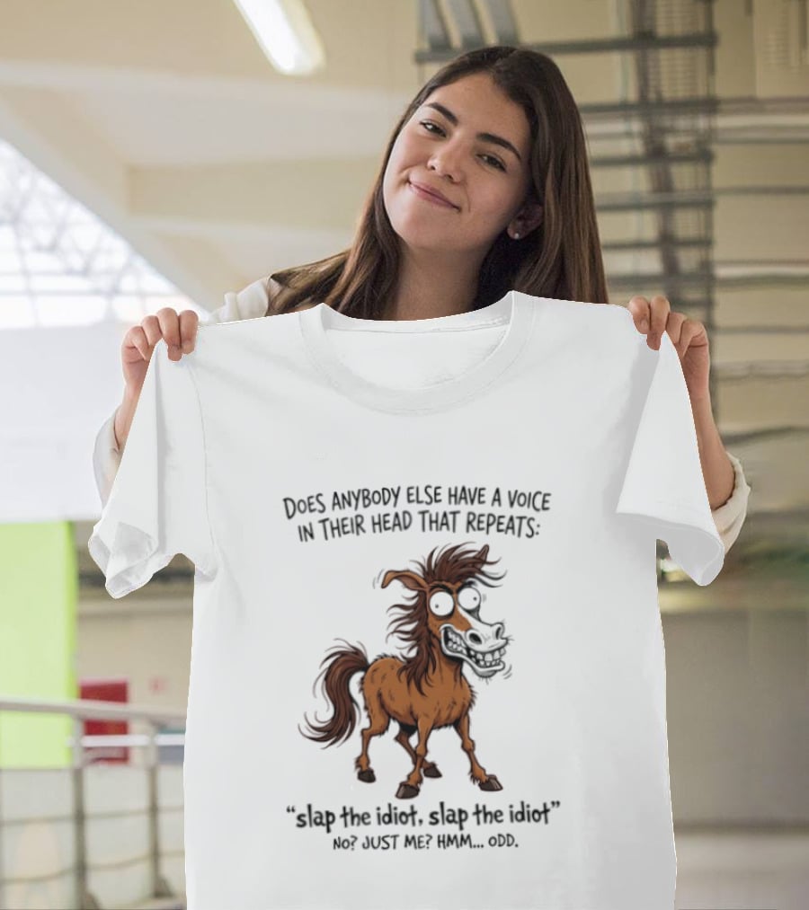 Does Anybody Else Have A Voice In Their Head That Repeats Slap The Idiot Not Just Me Oops Horse T-Shirt