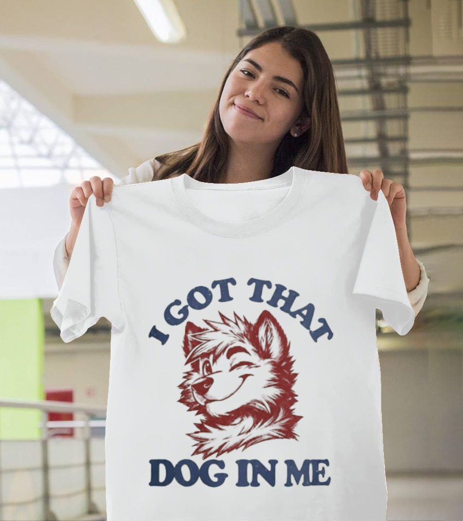 I Got That Dog In Me Fierce Canine Spirit T-Shirt
