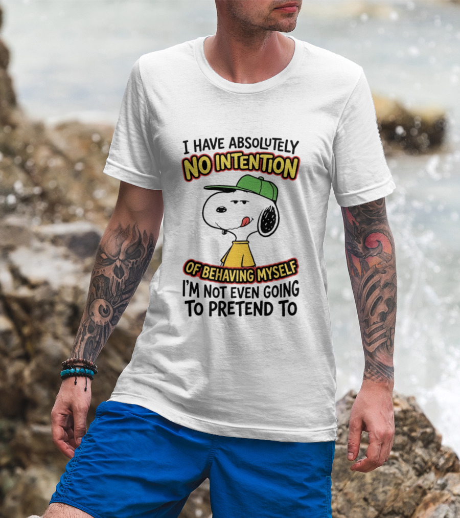 I Have Absolutely No Intention Of Behaving Myself Snoopy Not Even Going To Pretend To T-Shirt