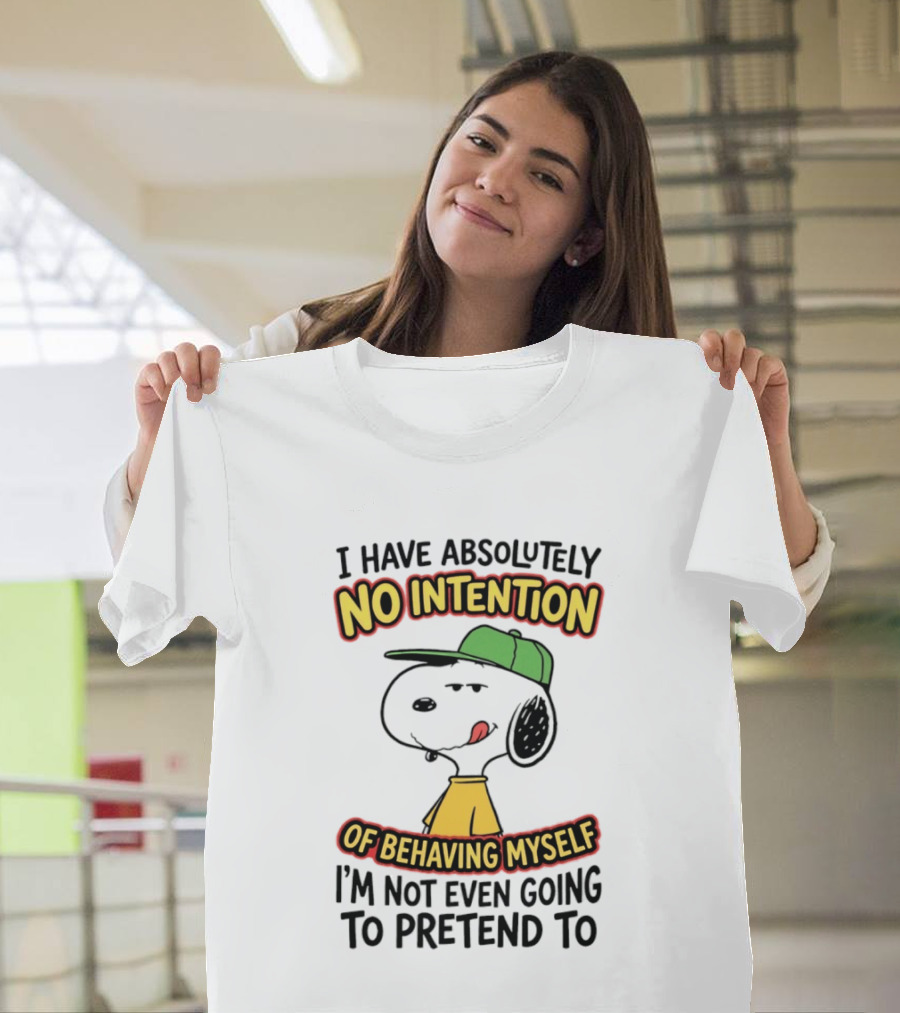 I Have Absolutely No Intention Of Behaving Myself Snoopy Not Even Going To Pretend To T-Shirt