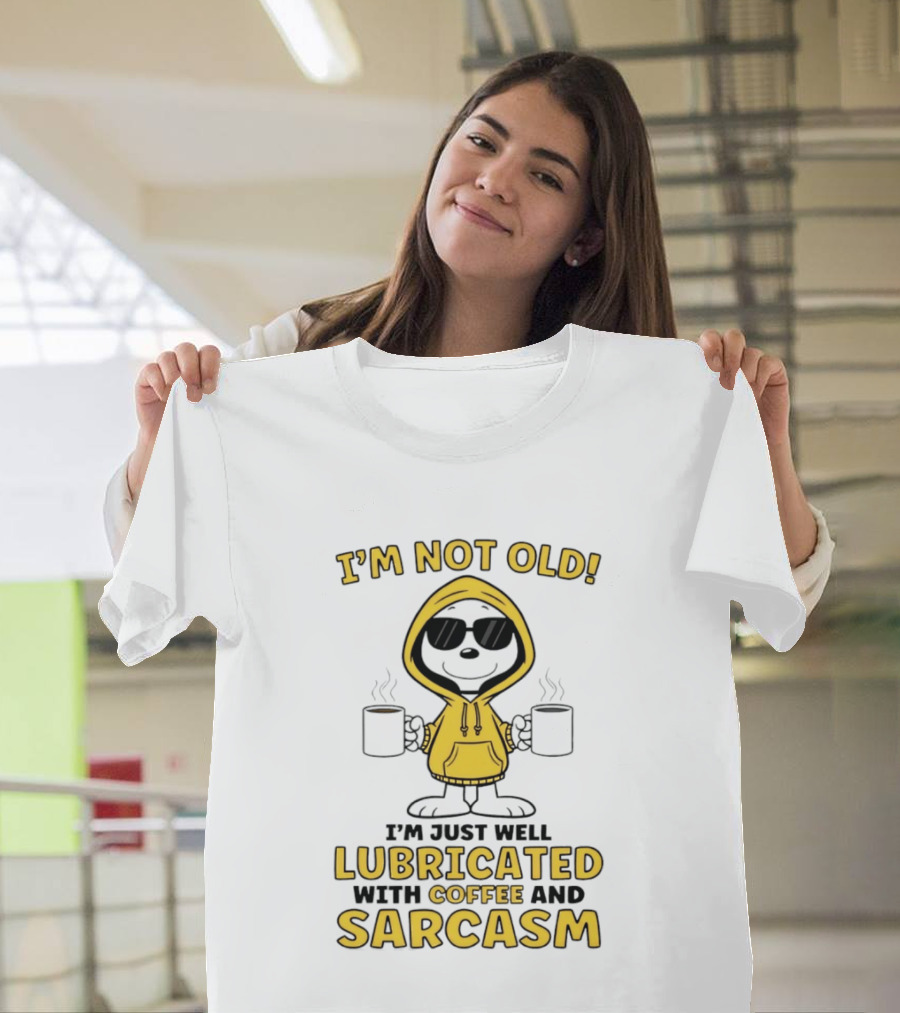 I'm Not Old I'm Just Well Lubricated With Coffee And Sarcasm T-Shirt