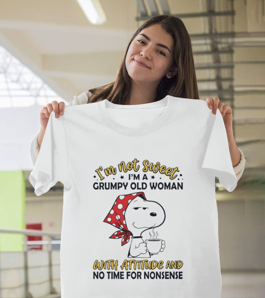 I'm Not Sweet I'm A Grumpy Old Woman With Attitude And No Time For Nonsense T-Shirt