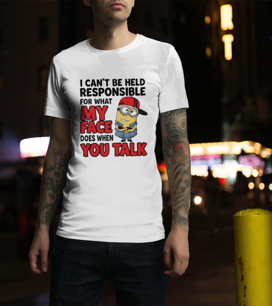 Minions I Can't Be Held Responsible For What My Face Does When You Talk T-Shirt