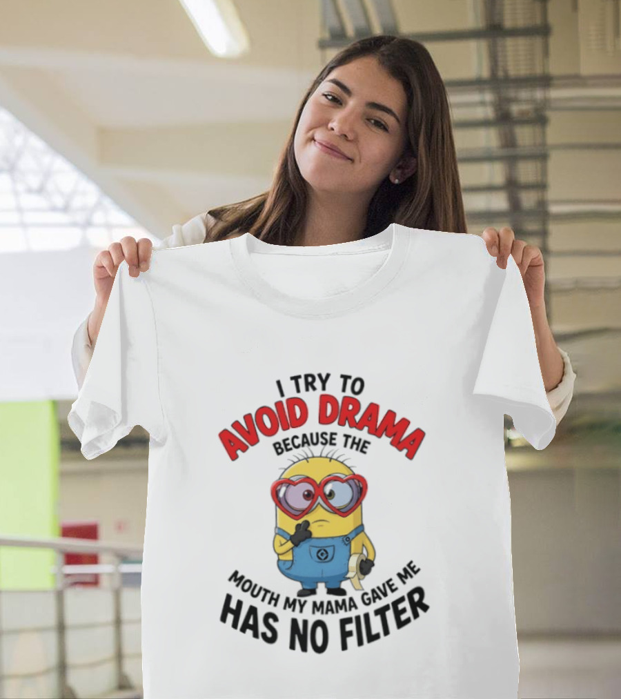 Minions I Try To Avoid Drama Because The Mouth My Mama Gave Me Has No Filter T-Shirt
