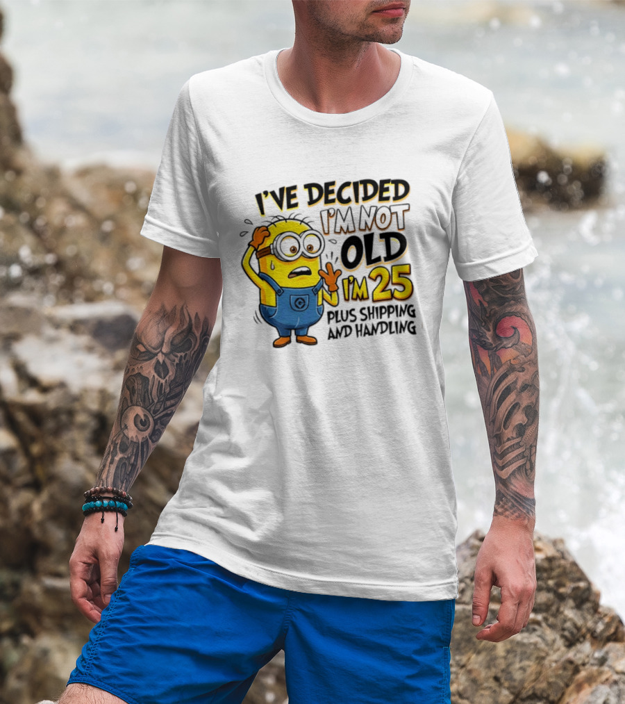 I've Decided I'm Not Old I'm 25 Plus Shipping And Handling Minions Nervous T-Shirt