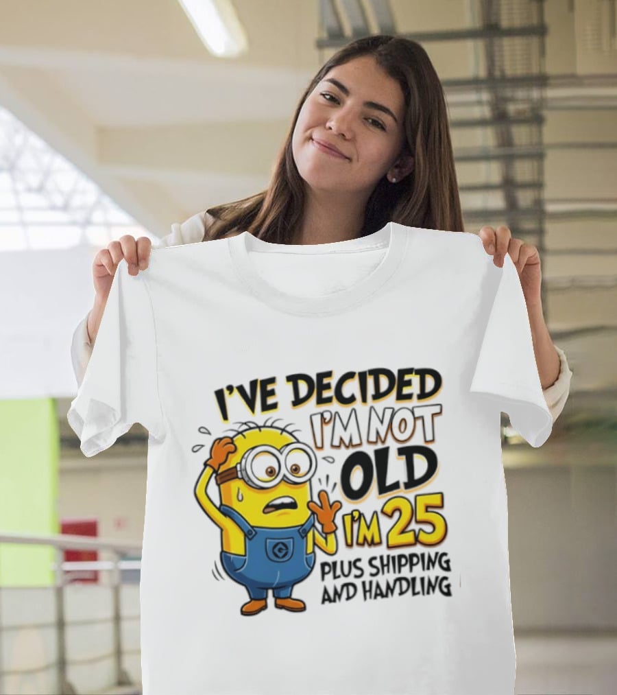 I've Decided I'm Not Old I'm 25 Plus Shipping And Handling Minions Nervous T-Shirt