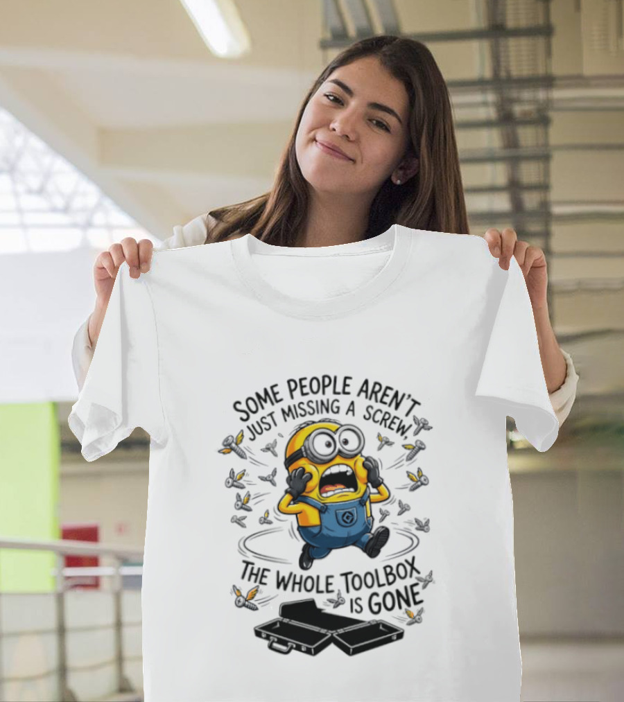 Minions Some People Aren't Just Missing A Screw The Whole Toolbox Is Gone T-Shirt