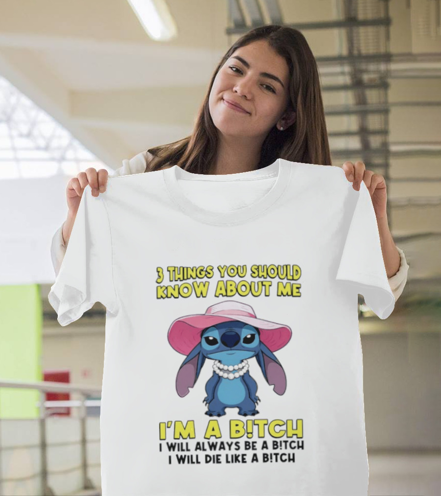 Stitch 3 Things You Should Know About Me I'm A Bitch Always Be A Bitch T-Shirt