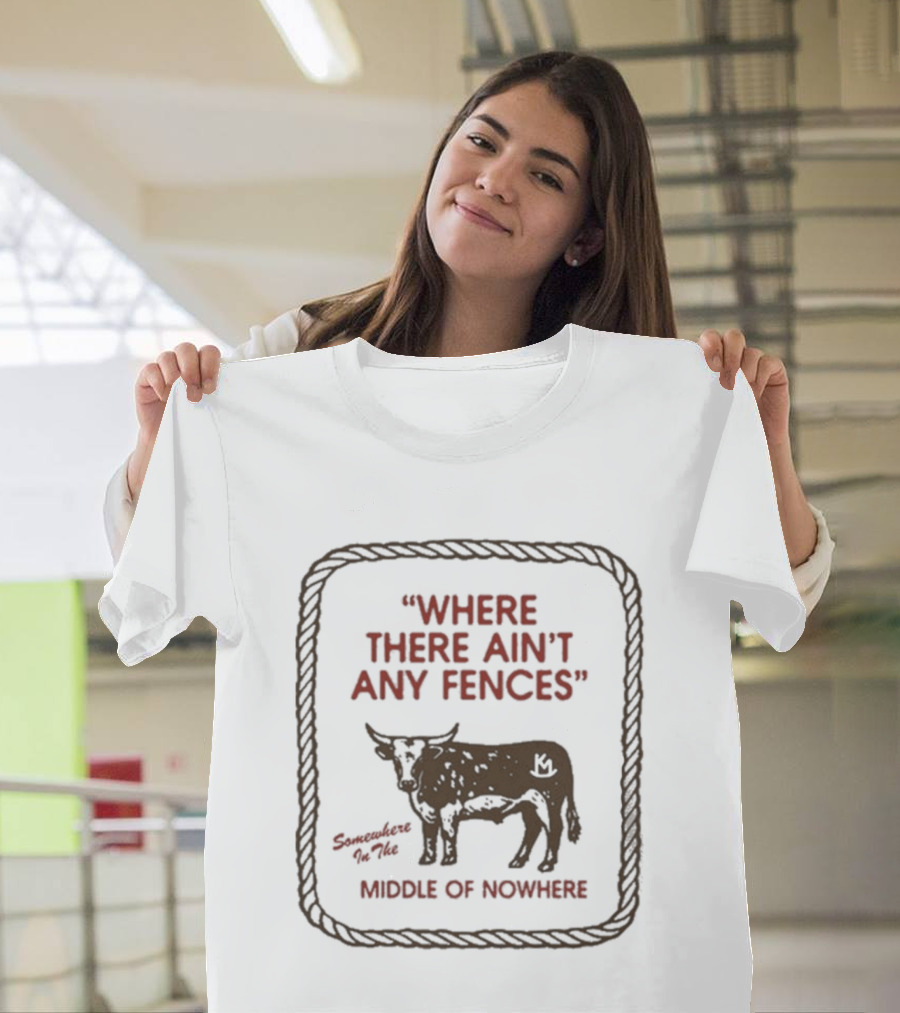 Where There Ain't Any Fences Middle Of Nowhere Cow Branding T-Shirt