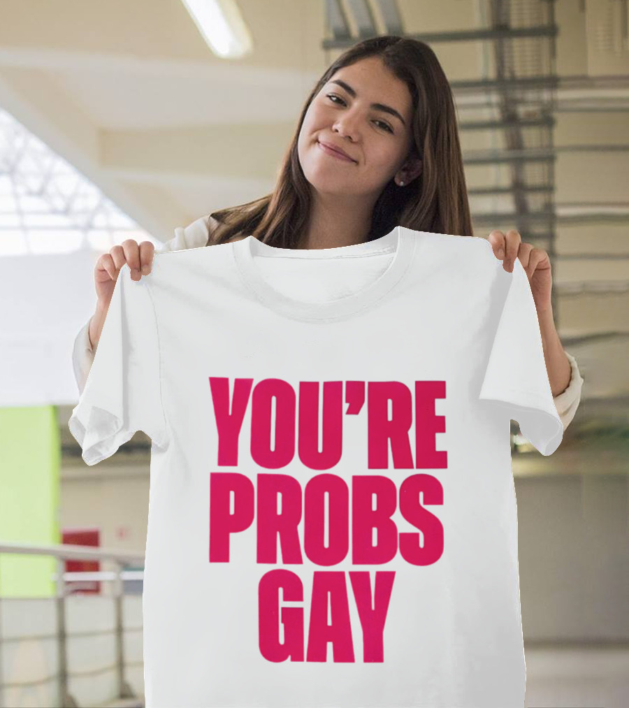 You're Probs Gay LGBTQ Pride T-Shirt