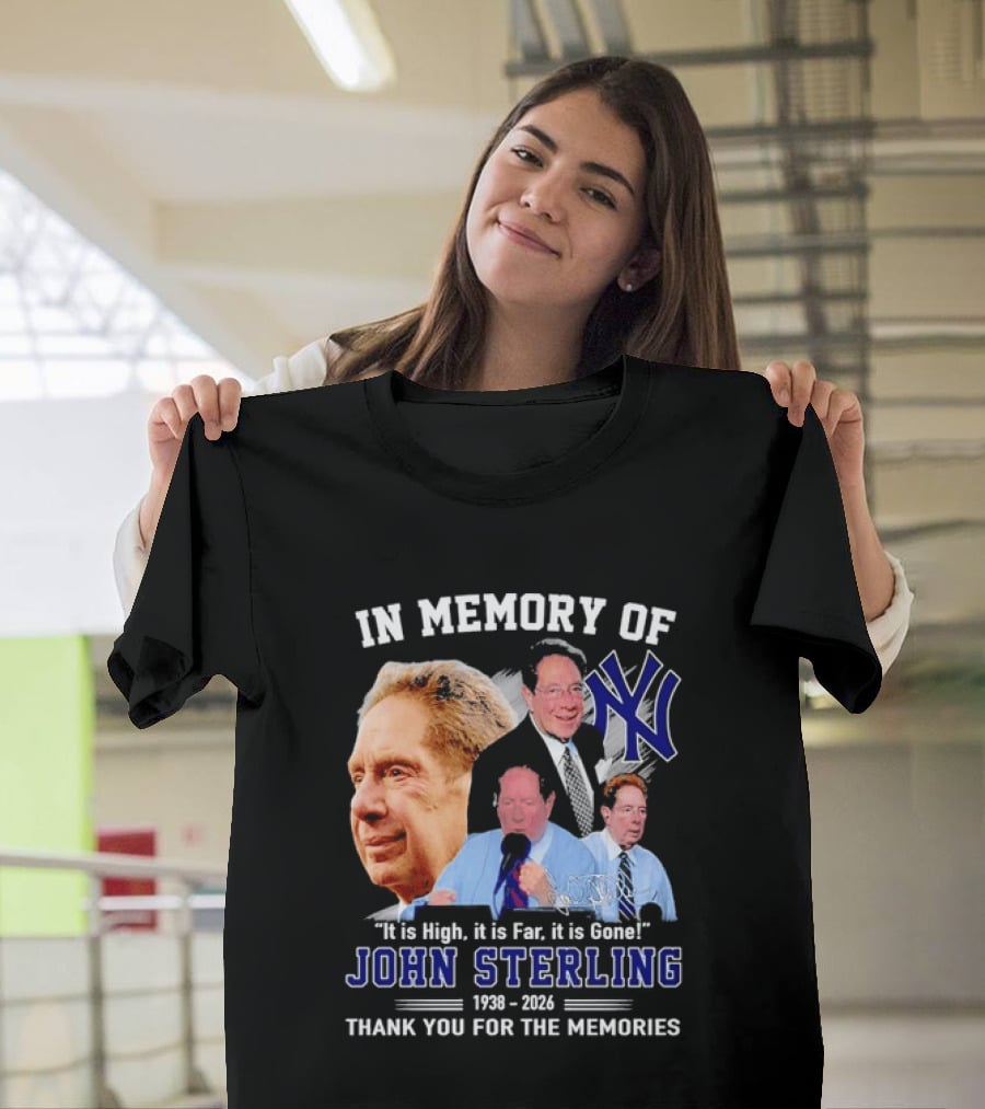 In Memory Of John Sterling Yankees 1938 2026 It Is High It Is Far It Is Gone Thank You For The Memories T-Shirt