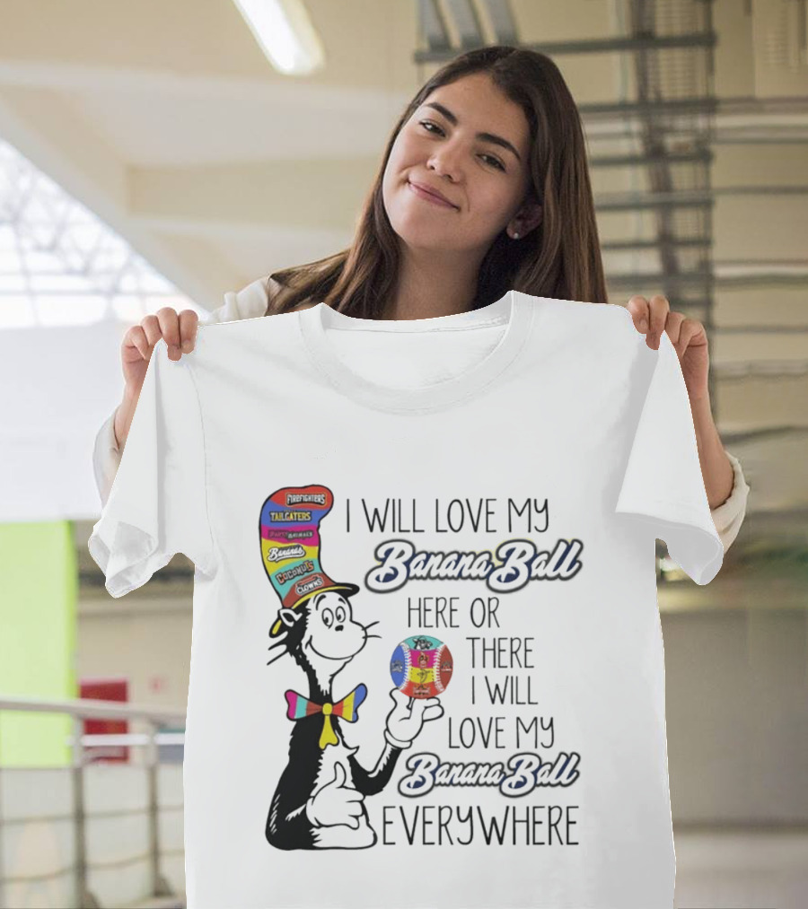 Dr Seuss I Will Love My Banana Ball Here Or There Everywhere T-Shirt