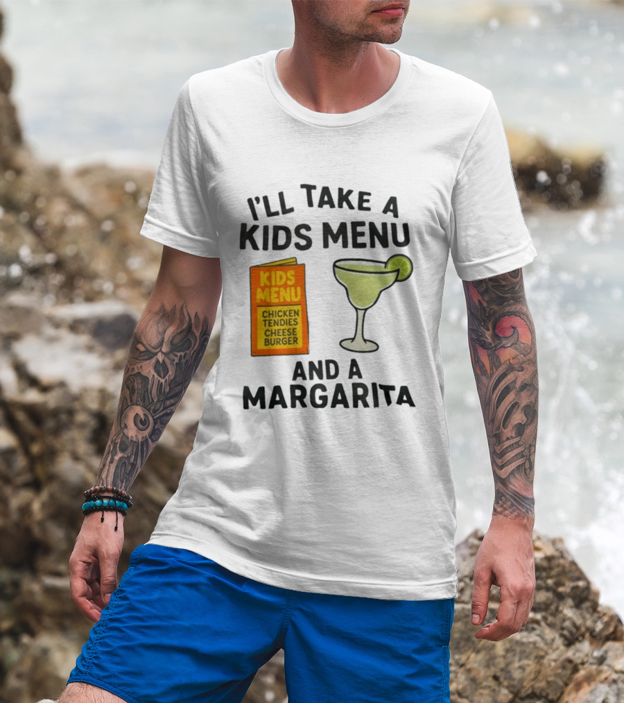 I'll Take A Kids Menu Chicken Tendies Cheeseburger And A Margarita T-Shirt