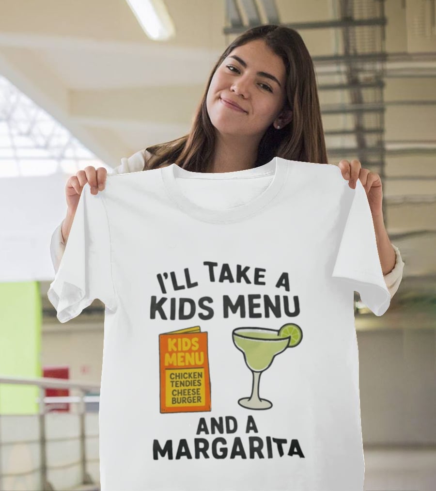 I'll Take A Kids Menu Chicken Tendies Cheeseburger And A Margarita T-Shirt