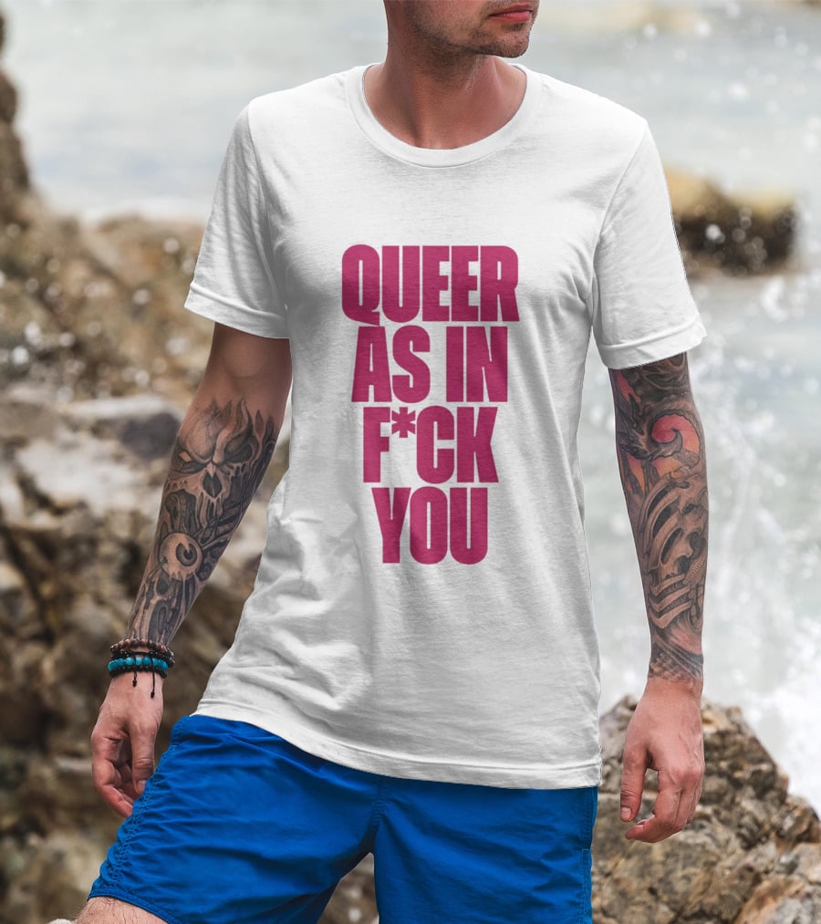 Queer As In Fuck You T-Shirt