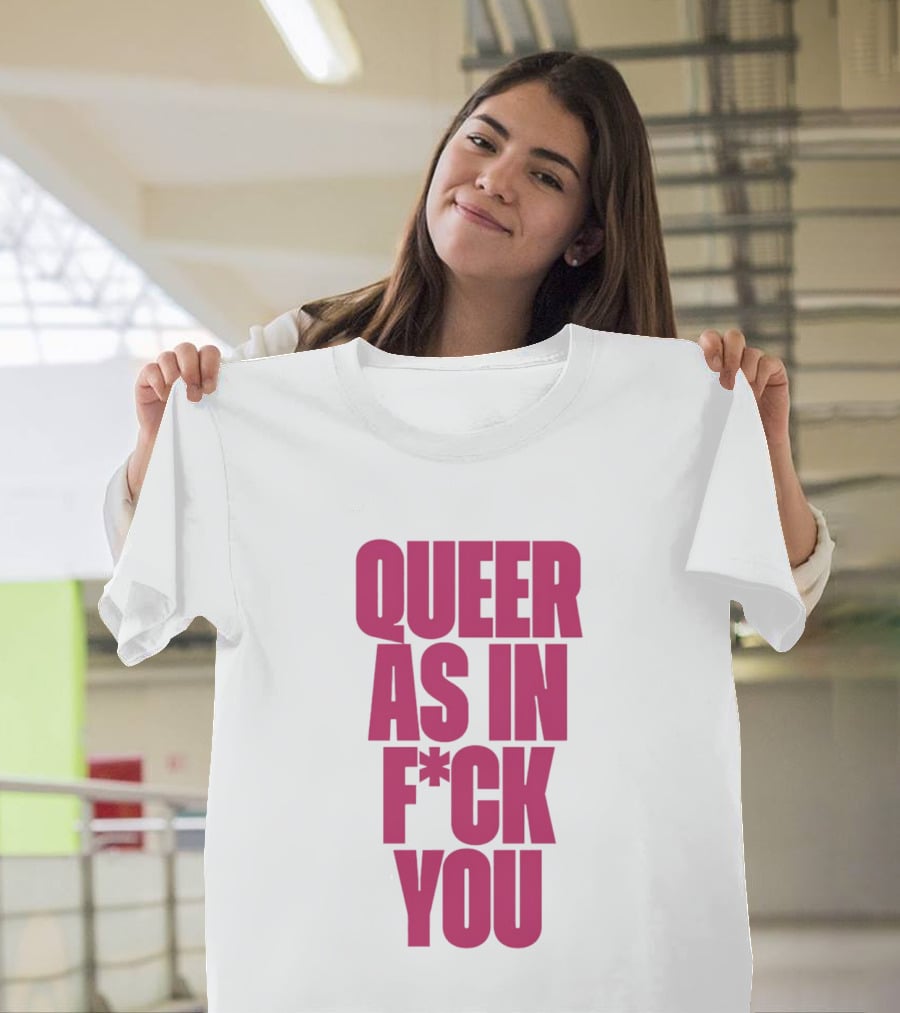 Queer As In Fuck You T-Shirt