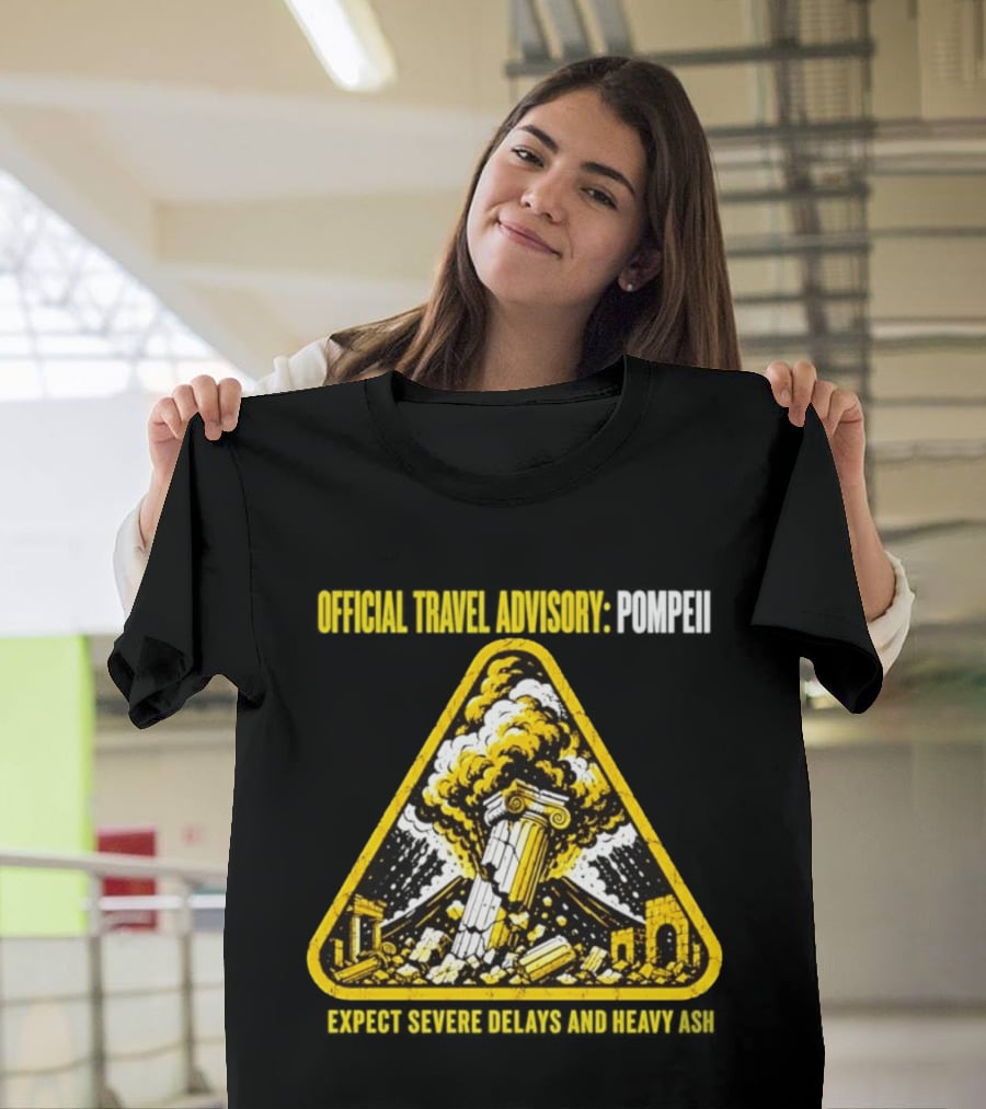 Severe Travel Advisory Pompeii Expect Delays Heavy Ash T-Shirt
