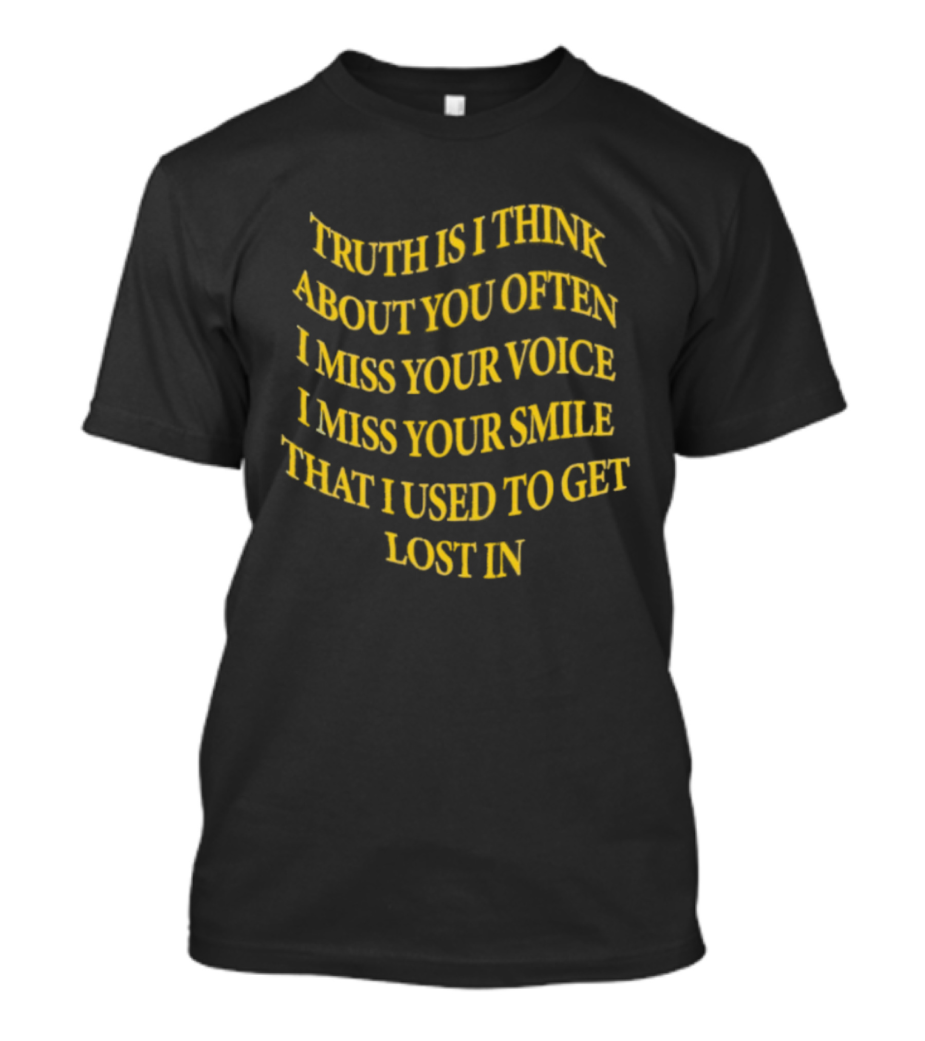 Truth Is I Think About You Often I Miss Your Voice I Miss Your Smile That I Used To Get Lost T-Shirt