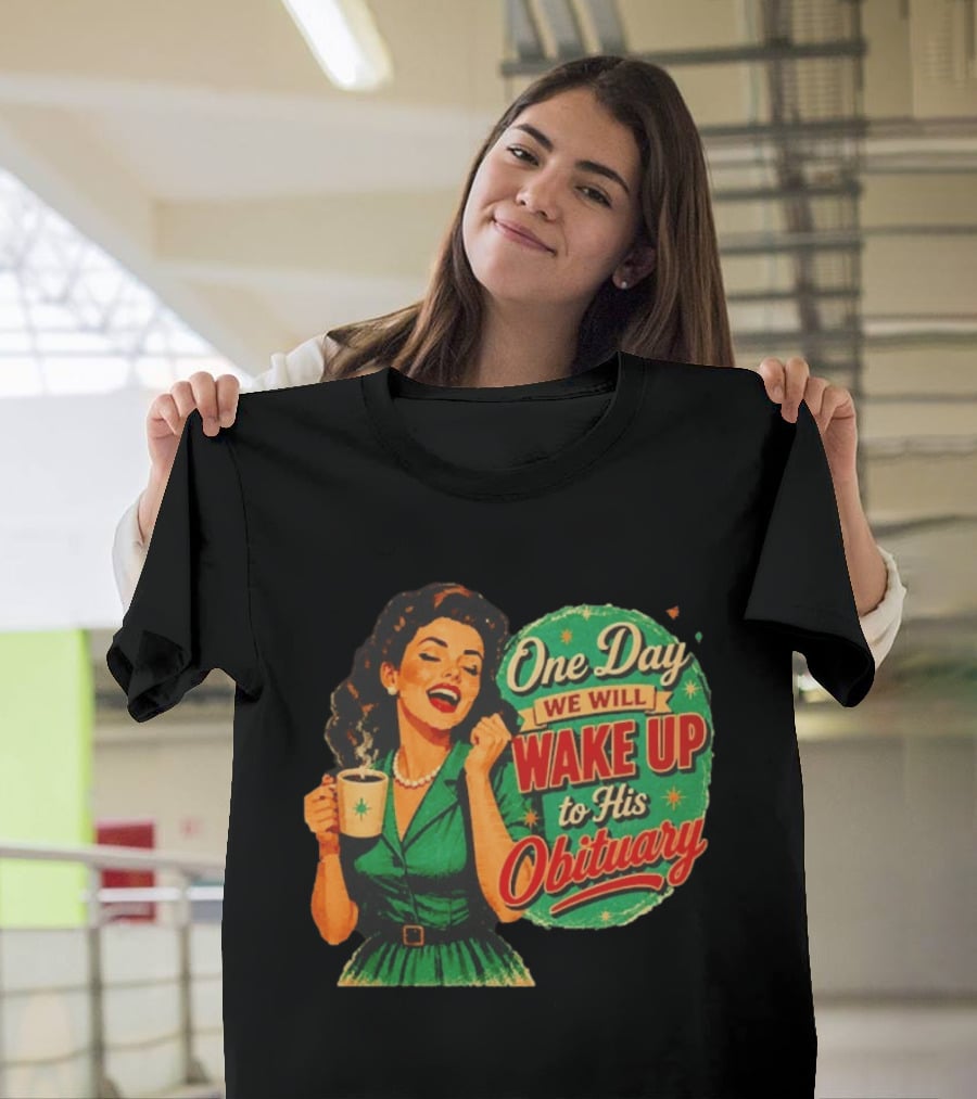 One Day We Will Wake Up To His Obituary Retro Happy Woman T-Shirt