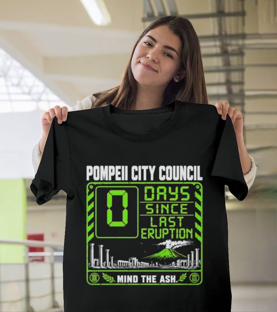 Pompeii City Council 0 Days Since Last Eruption Mind The Ash T-Shirt