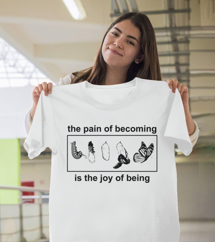 Butterfly Transformation Journey The Pain Of Becoming Is The Joy Of Being T-Shirt