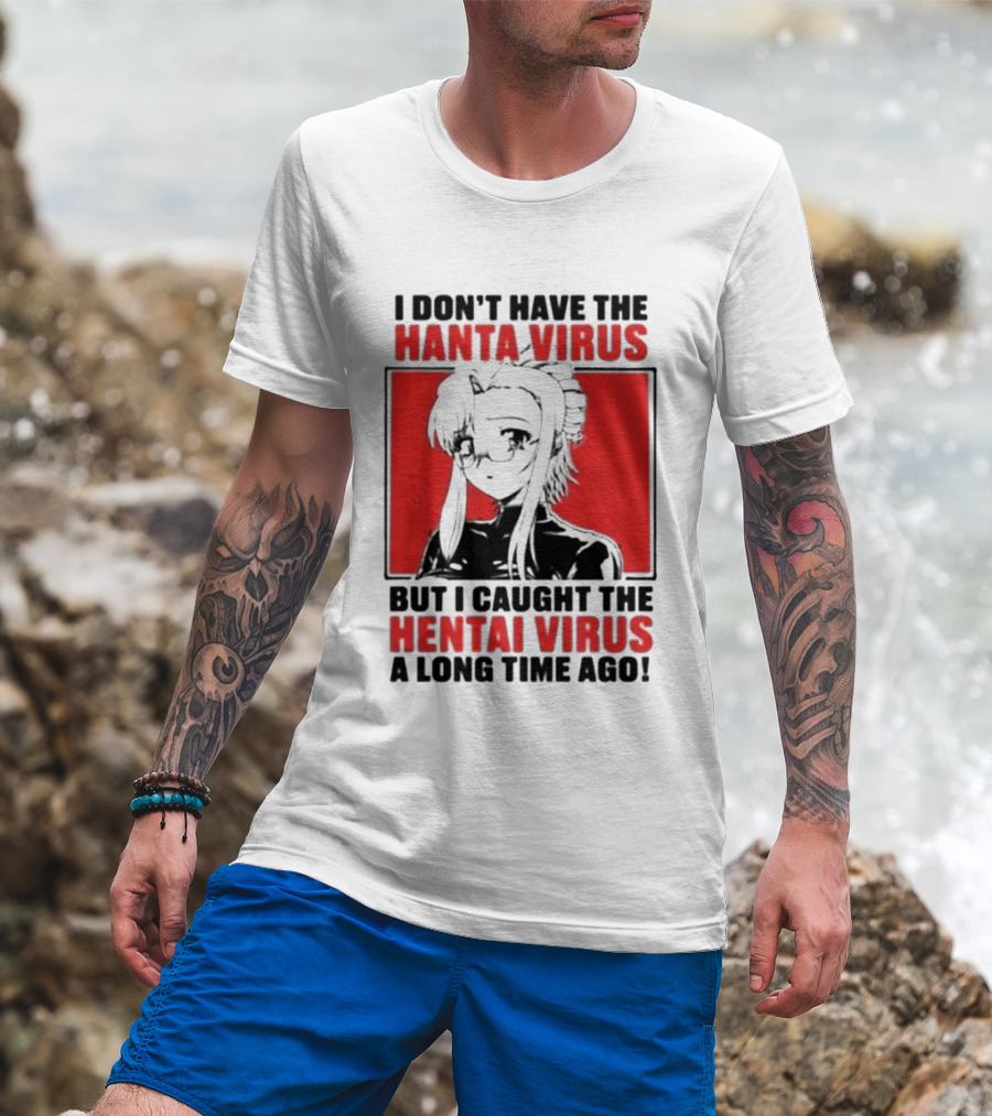 I Don't Have The Hanta Virus But I Caught The Hentai Virus A Long Time Ago Anime T-Shirt