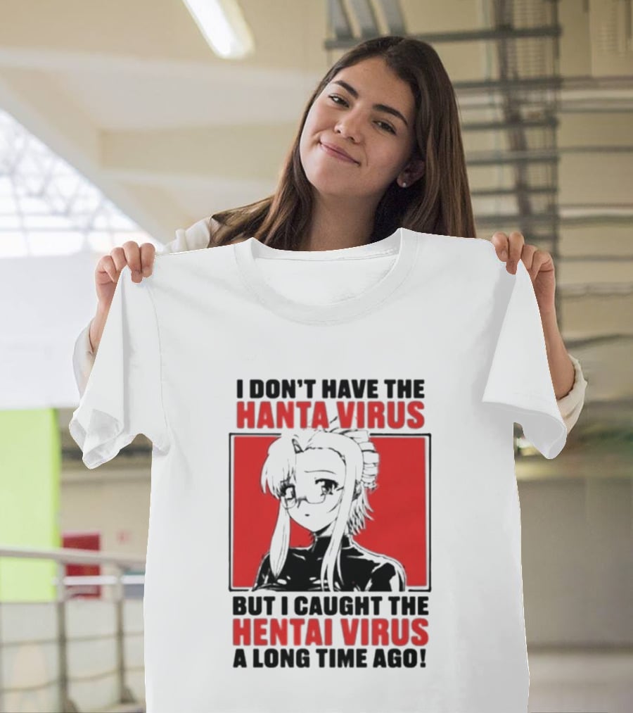 I Don't Have The Hanta Virus But I Caught The Hentai Virus A Long Time Ago Anime T-Shirt