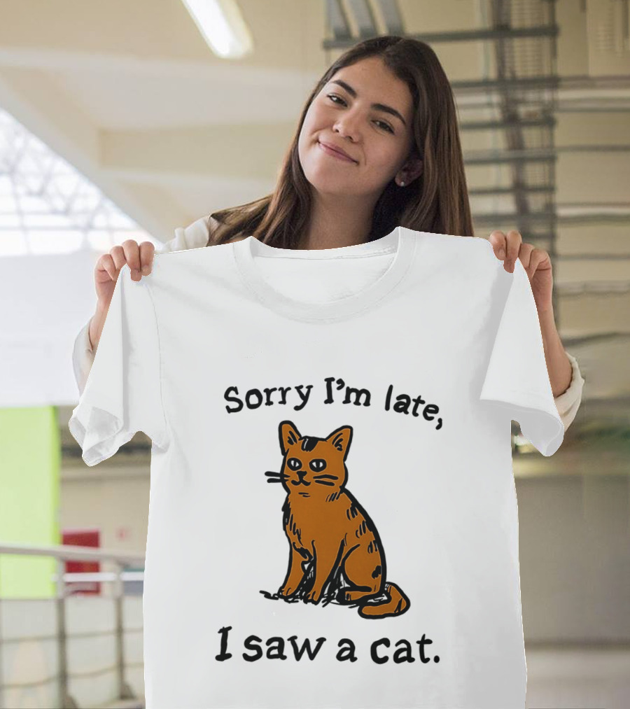 Sorry I'm Late I Saw A Cat Cute Funny Cat Lover's Phrase T-Shirt