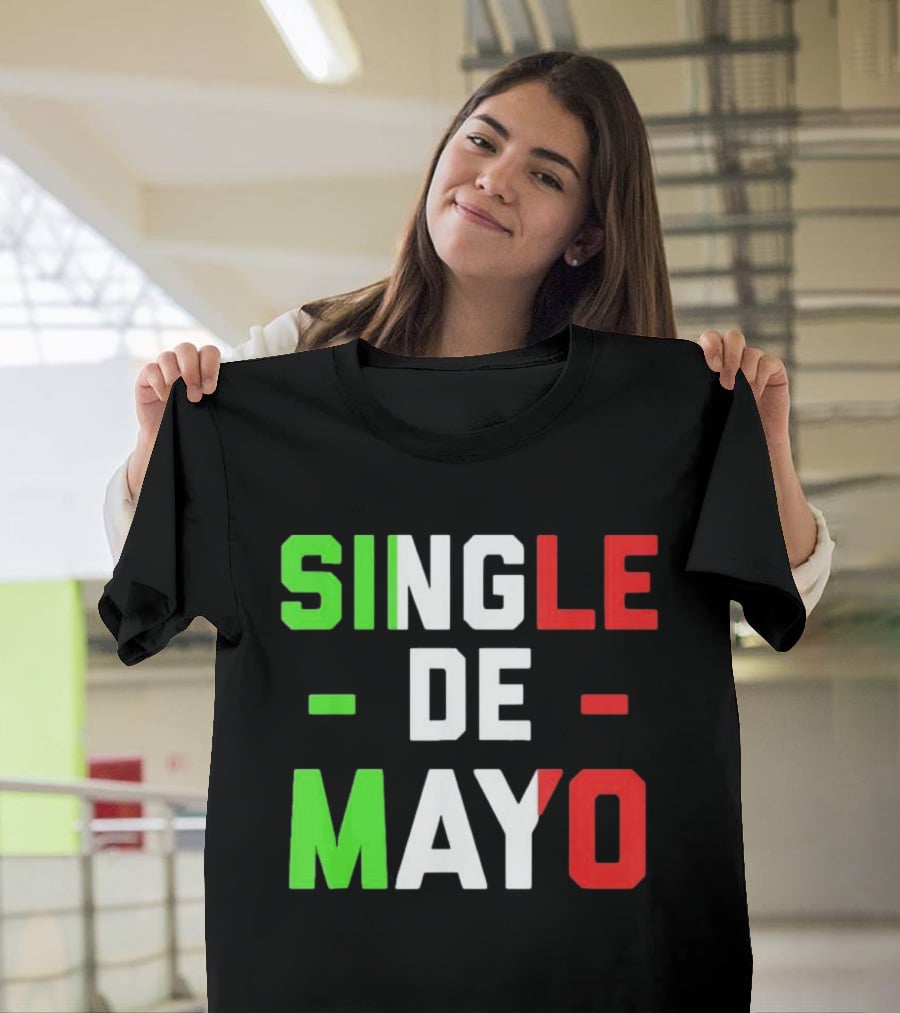Single De Mayo Mexican Flag Colors Cinco De Mayo Humor T-Shirt