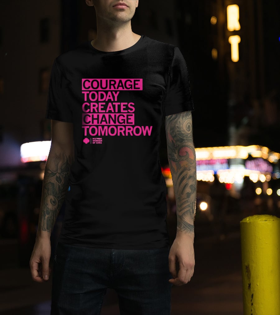 Courage Today Creates Change Tomorrow Girl Scouts Of Iowa T-Shirt