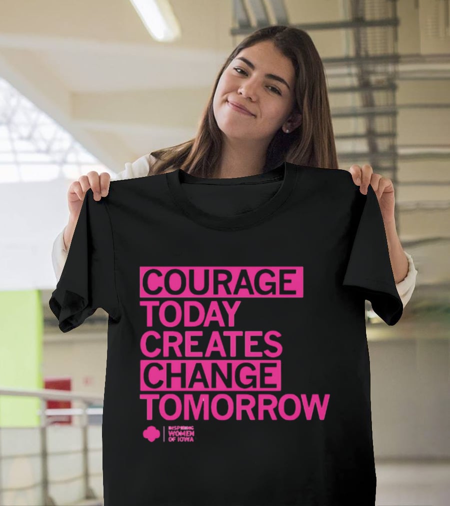 Courage Today Creates Change Tomorrow Girl Scouts Of Iowa T-Shirt