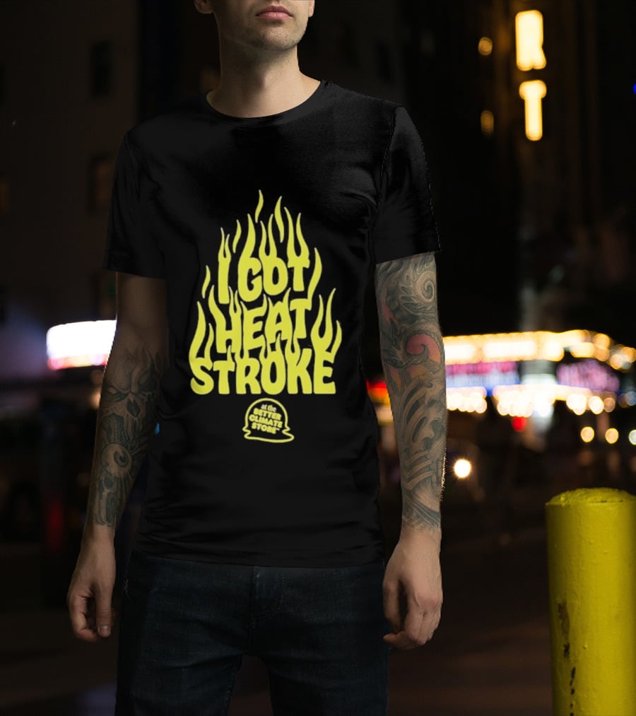 I Got Heat Stroke Flame Yellow Text With Flames T-Shirt